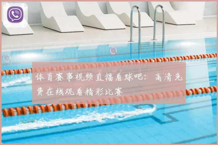 体育赛事视频直播看球吧:高清免费在线观看精彩比赛